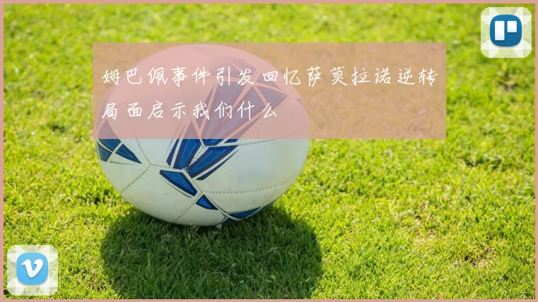 姆巴佩事件引发回忆萨莫拉诺逆转局面启示我们什么