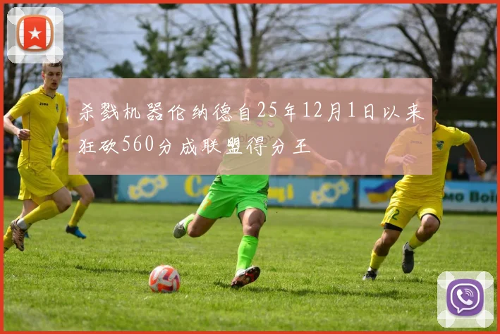 杀戮机器伦纳德自25年12月1日以来狂砍560分成联盟得分王