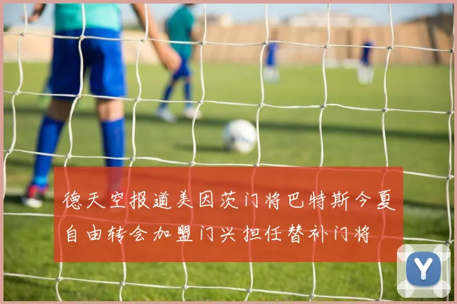 德天空报道美因茨门将巴特斯今夏自由转会加盟门兴担任替补门将